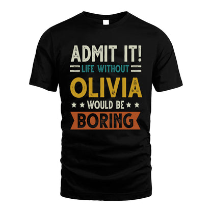 OLIVIA HH88-K2–Personalized Funny Quote Apparel “Life Without NAME Would Be Boring”