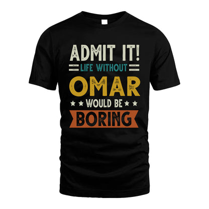 OMAR HH88-K2–Personalized Funny Quote Apparel “Life Without NAME Would Be Boring”