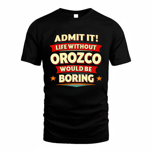 OROZCO HH88-K2-106–Personalized Funny Quote Apparel “Life Without NAME Would Be Boring”