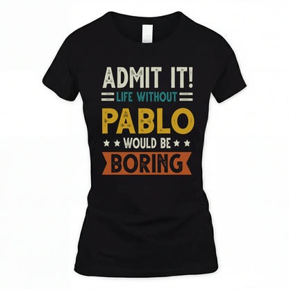 PABLO HH88-K2–Personalized Funny Quote Apparel “Life Without NAME Would Be Boring”