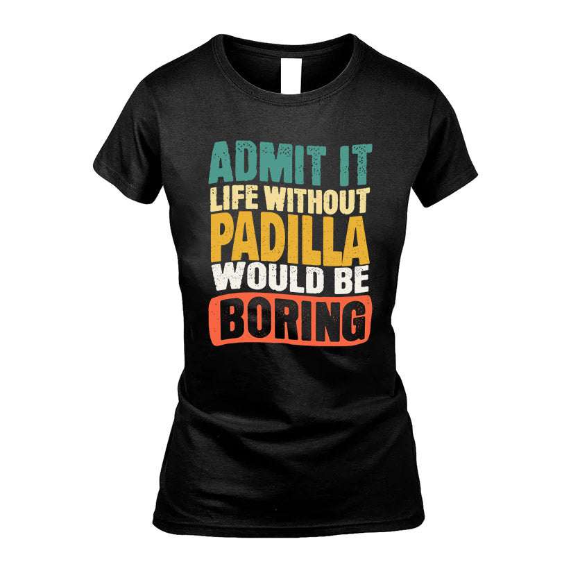 PADILLA KTT28-AMER50-111–Personalized Funny Quote Apparel “Life Without NAME Would Be Boring”