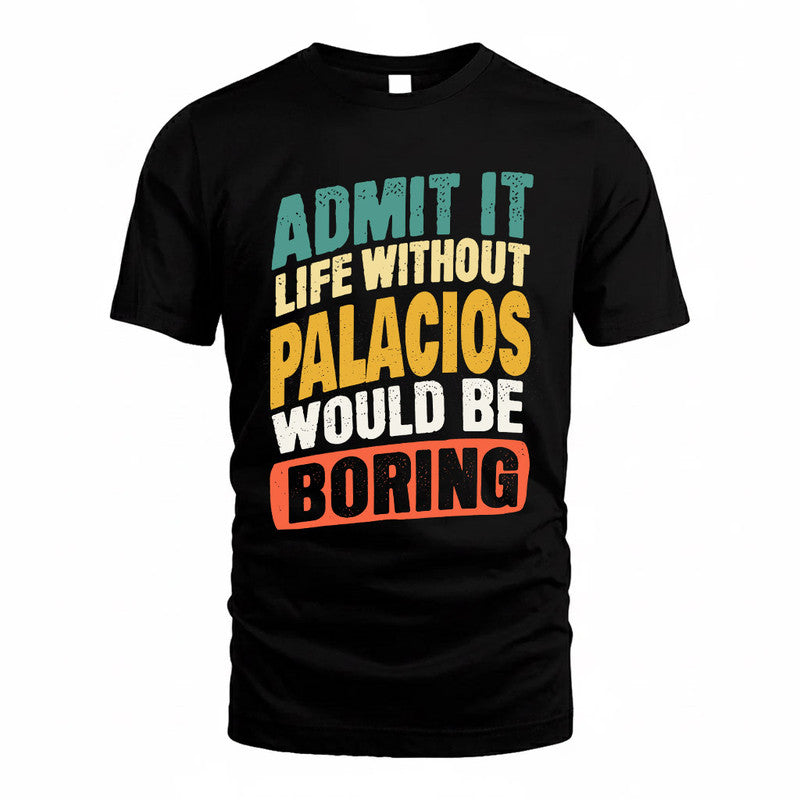 PALACIOS TP88-K4-229–Personalized Funny Quote Apparel “Life Without NAME Would Be Boring”