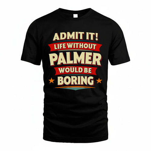 PALMER HH88-K2-106–Personalized Funny Quote Apparel “Life Without NAME Would Be Boring”
