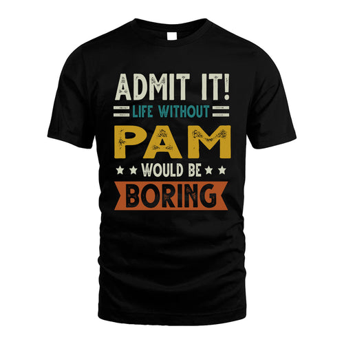 PAM HH88-K2–Personalized Funny Quote Apparel “Life Without NAME Would Be Boring”