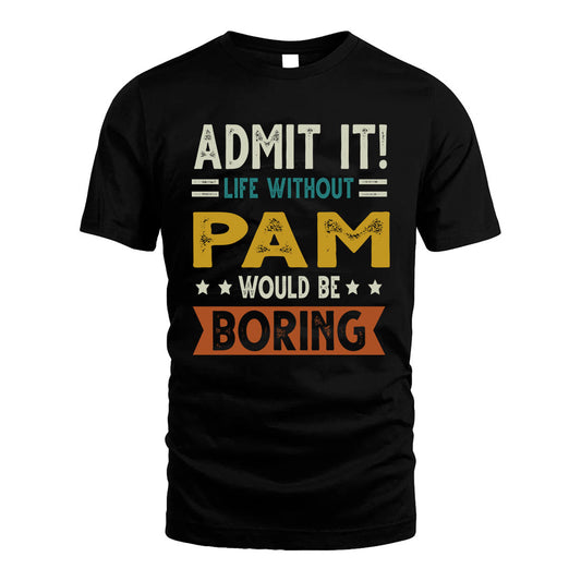 PAM HH88-K2–Personalized Funny Quote Apparel “Life Without NAME Would Be Boring”