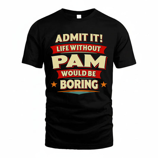 PAM HH88-K2-106–Personalized Funny Quote Apparel “Life Without NAME Would Be Boring”