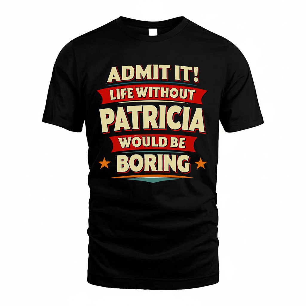 PATRICIA HH88-K2-106–Personalized Funny Quote Apparel “Life Without NAME Would Be Boring”