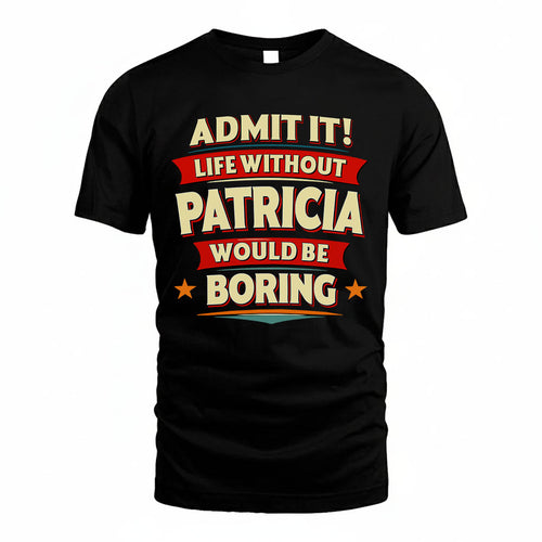 PATRICIA HH88-K2-106–Personalized Funny Quote Apparel “Life Without NAME Would Be Boring”