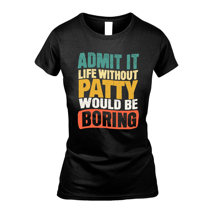 PATTY KTT28-AMER50-111–Personalized Funny Quote Apparel “Life Without NAME Would Be Boring”