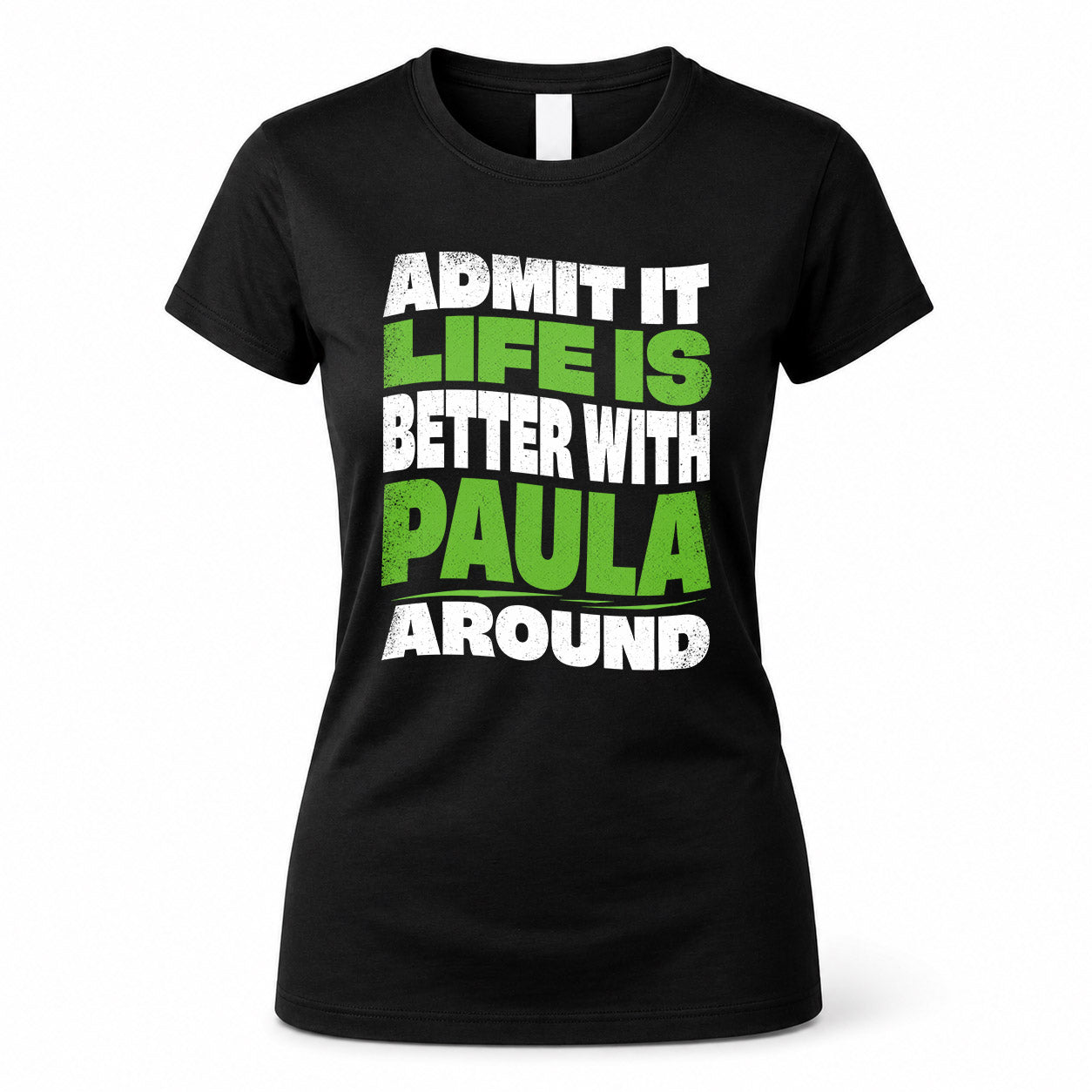 PAULA KTT19-K098-189 – Personalized Funny Quote Apparel “Admit It, Life Is Better With NAME Around”