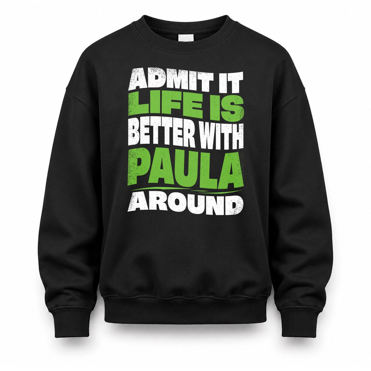 PAULA KTT19-K098-189 – Personalized Funny Quote Apparel “Admit It, Life Is Better With NAME Around”