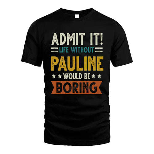 PAULINE HH88-K2–Personalized Funny Quote Apparel “Life Without NAME Would Be Boring”