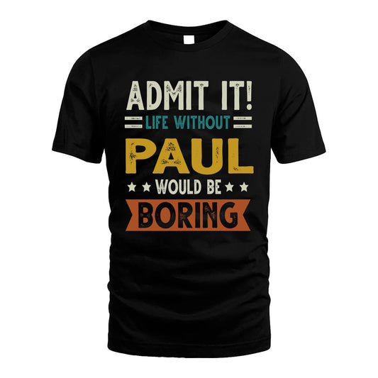 PAUL HH88-K2–Personalized Funny Quote Apparel “Life Without NAME Would Be Boring”