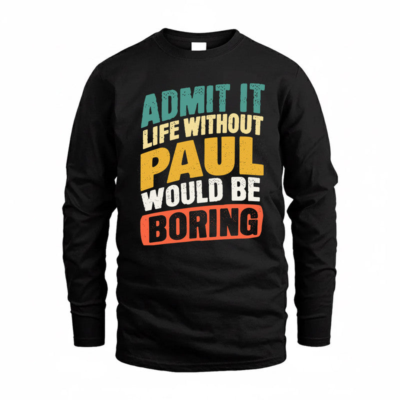 PAUL TP88-K4-229–Personalized Funny Quote Apparel “Life Without NAME Would Be Boring”
