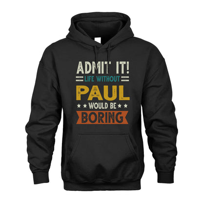 PAUL HH88-K2–Personalized Funny Quote Apparel “Life Without NAME Would Be Boring”