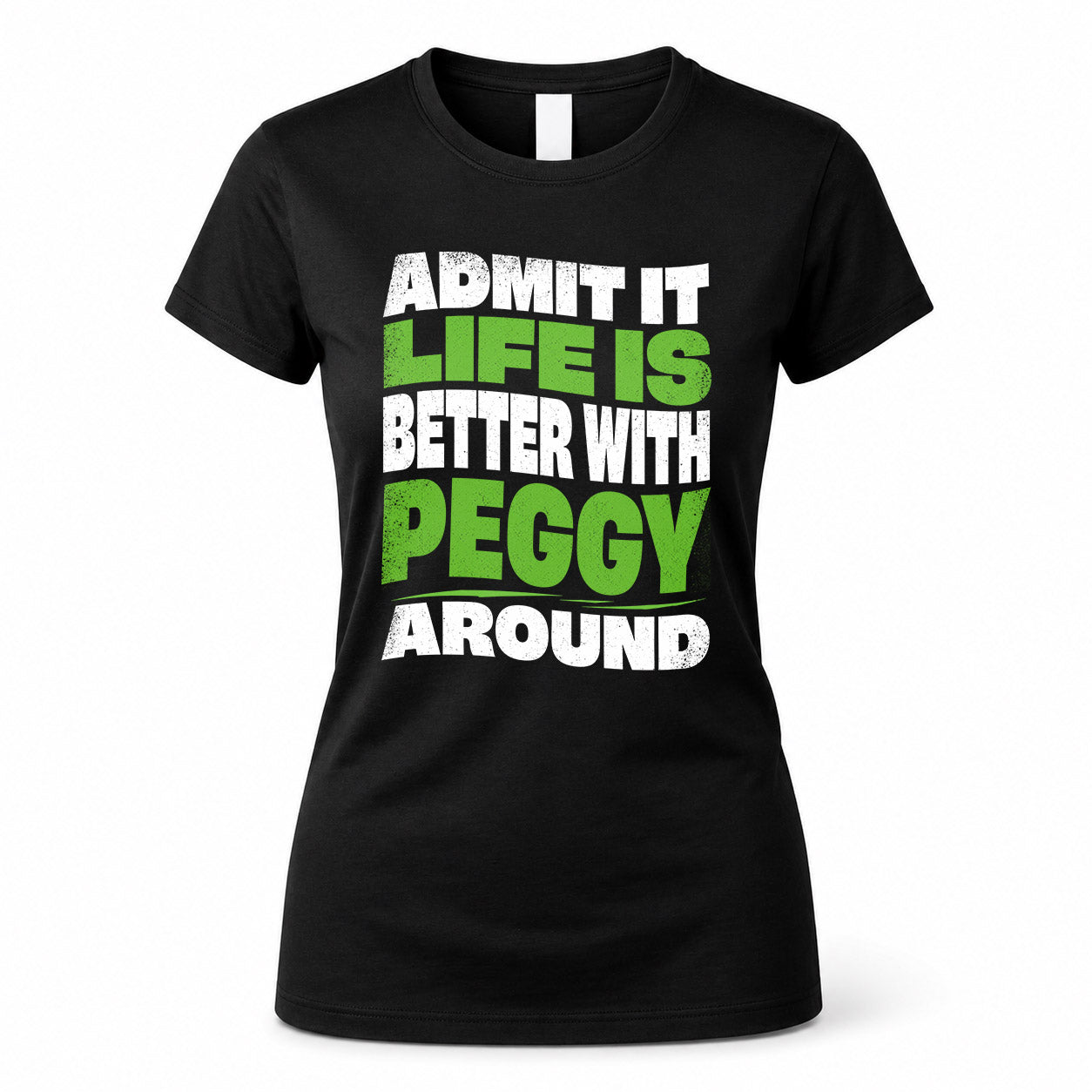 PEGGY KTT19-K098-189 – Personalized Funny Quote Apparel “Admit It, Life Is Better With NAME Around”
