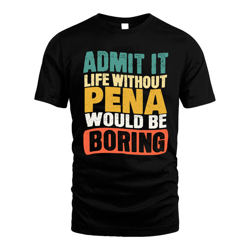 PENA KTT28-AMER50-111–Personalized Funny Quote Apparel “Life Without NAME Would Be Boring”