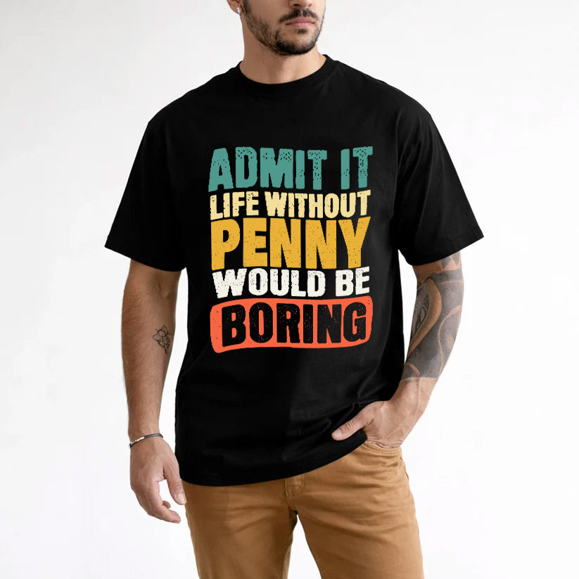 PENNY KTT28-AMER50-111–Personalized Funny Quote Apparel “Life Without NAME Would Be Boring”