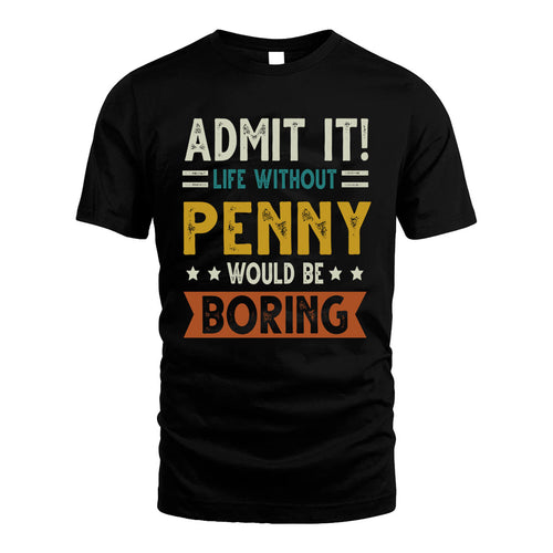 PENNY HH88-K2–Personalized Funny Quote Apparel “Life Without NAME Would Be Boring”