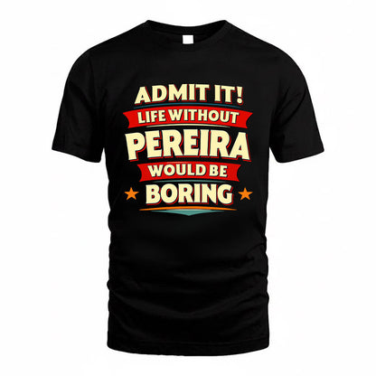 PEREIRA HH88-K2-106–Personalized Funny Quote Apparel “Life Without NAME Would Be Boring”