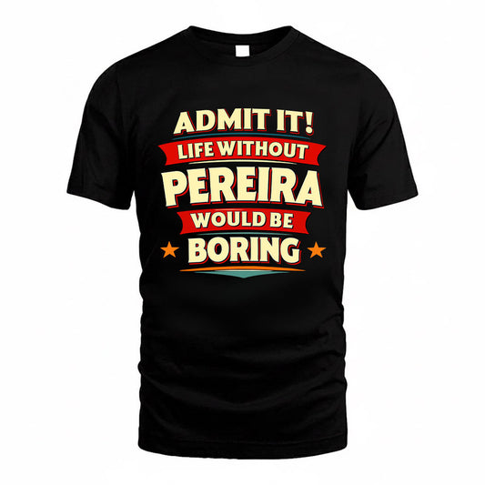 PEREIRA HH88-K2-106–Personalized Funny Quote Apparel “Life Without NAME Would Be Boring”