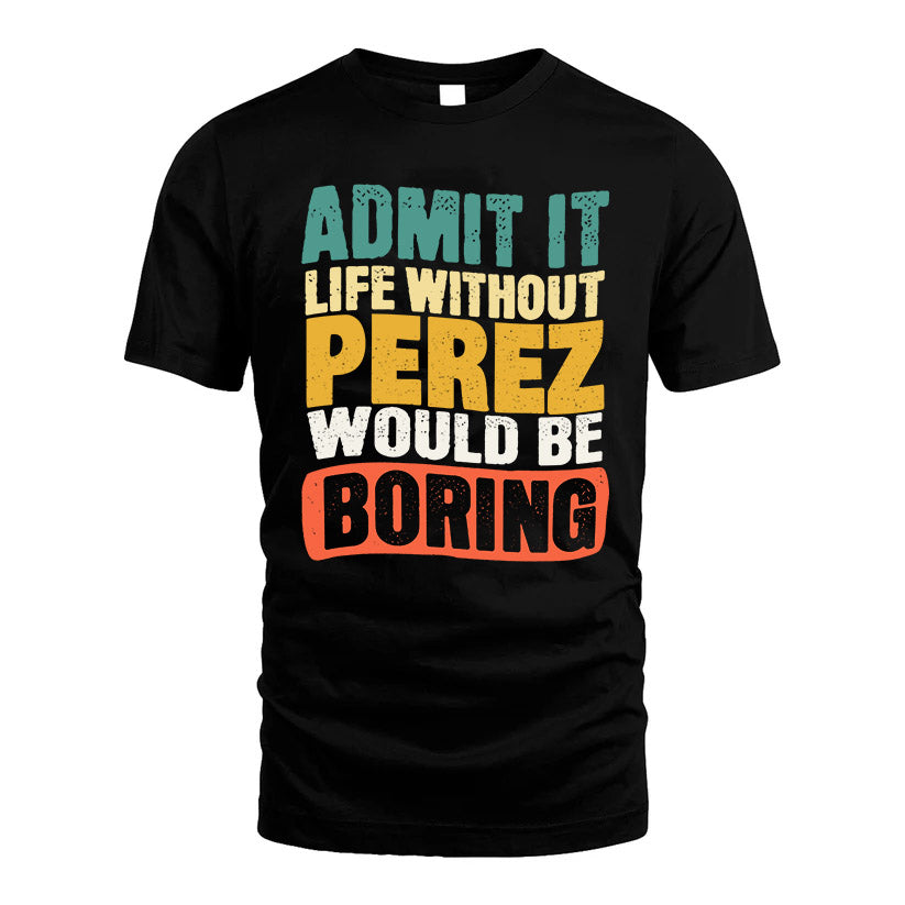 PEREZ KTT28-AMER50-111–Personalized Funny Quote Apparel “Life Without NAME Would Be Boring”