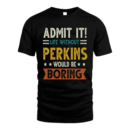 PERKINS HH88-K2–Personalized Funny Quote Apparel “Life Without NAME Would Be Boring”