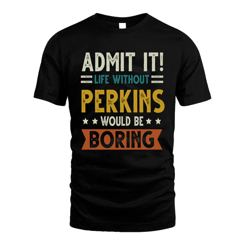 PERKINS HH88-K2–Personalized Funny Quote Apparel “Life Without NAME Would Be Boring”