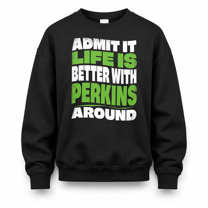 PERKINS KTT19-K098-189 – Personalized Funny Quote Apparel “Admit It, Life Is Better With NAME Around”