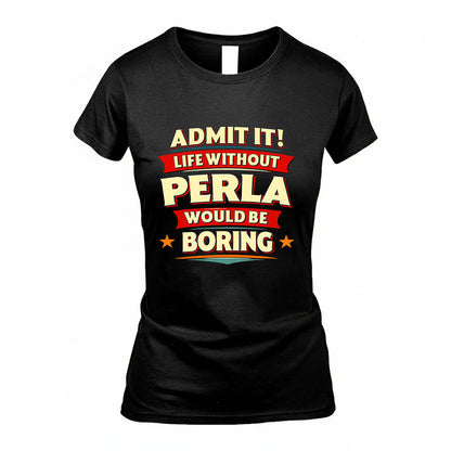 PERLA HH88-K2-106–Personalized Funny Quote Apparel “Life Without NAME Would Be Boring”