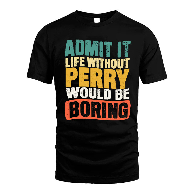 PERRY KTT28-AMER50-111–Personalized Funny Quote Apparel “Life Without NAME Would Be Boring”