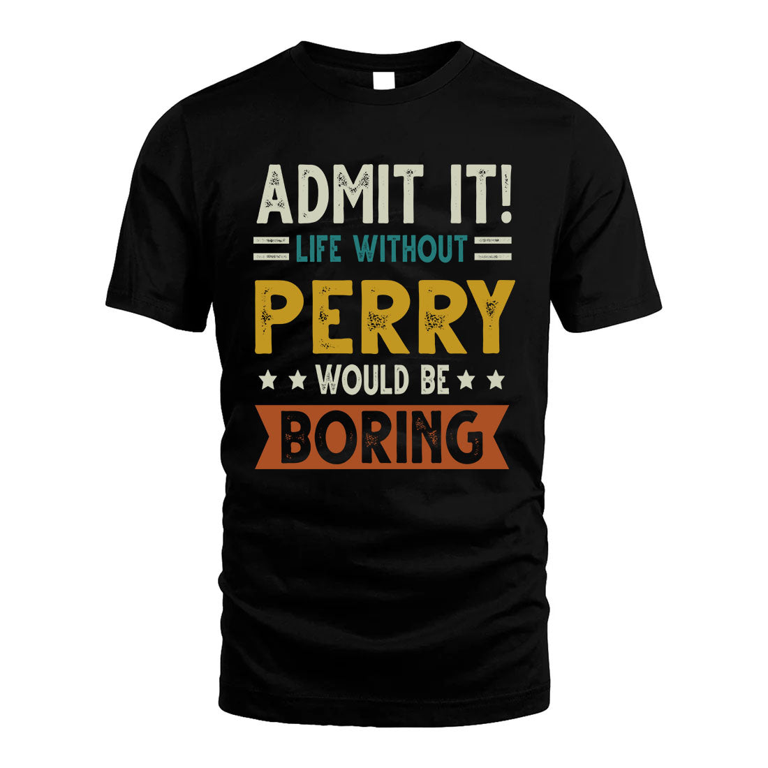 PERRY HH88-K2–Personalized Funny Quote Apparel “Life Without NAME Would Be Boring”