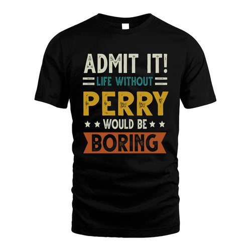 PERRY HH88-K2–Personalized Funny Quote Apparel “Life Without NAME Would Be Boring”