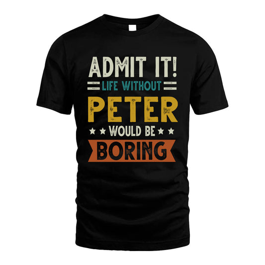 PETER HH88-K2–Personalized Funny Quote Apparel “Life Without NAME Would Be Boring”