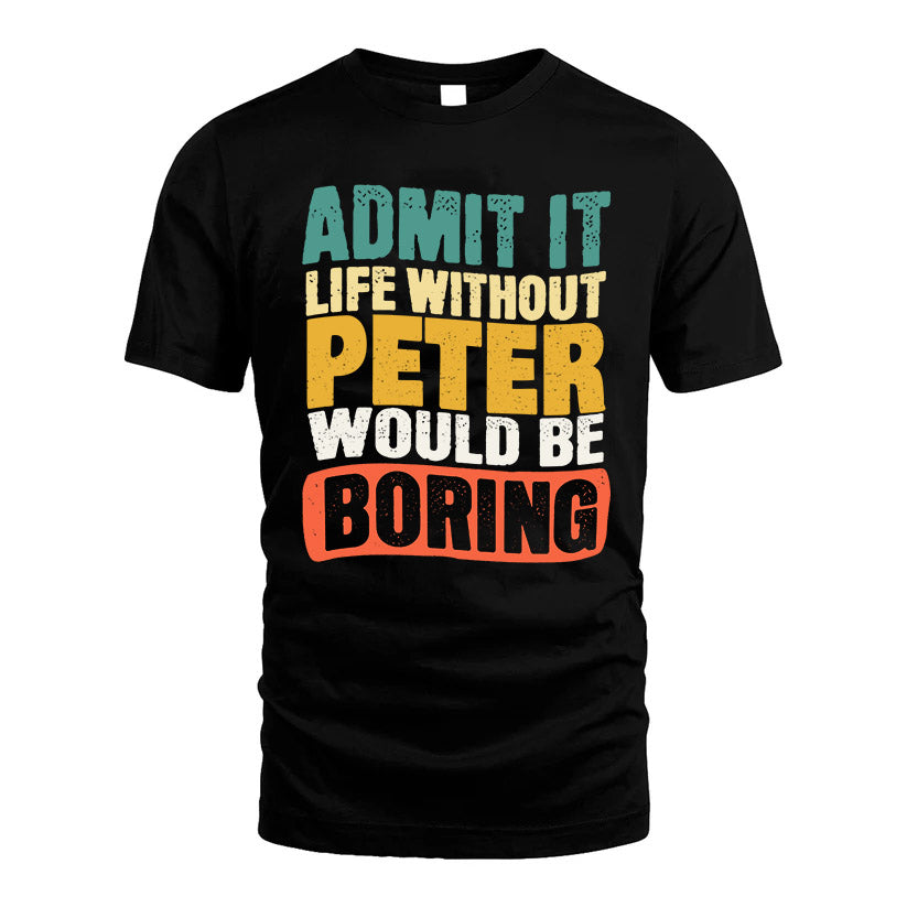 PETER KTT28-AMER50-111–Personalized Funny Quote Apparel “Life Without NAME Would Be Boring”