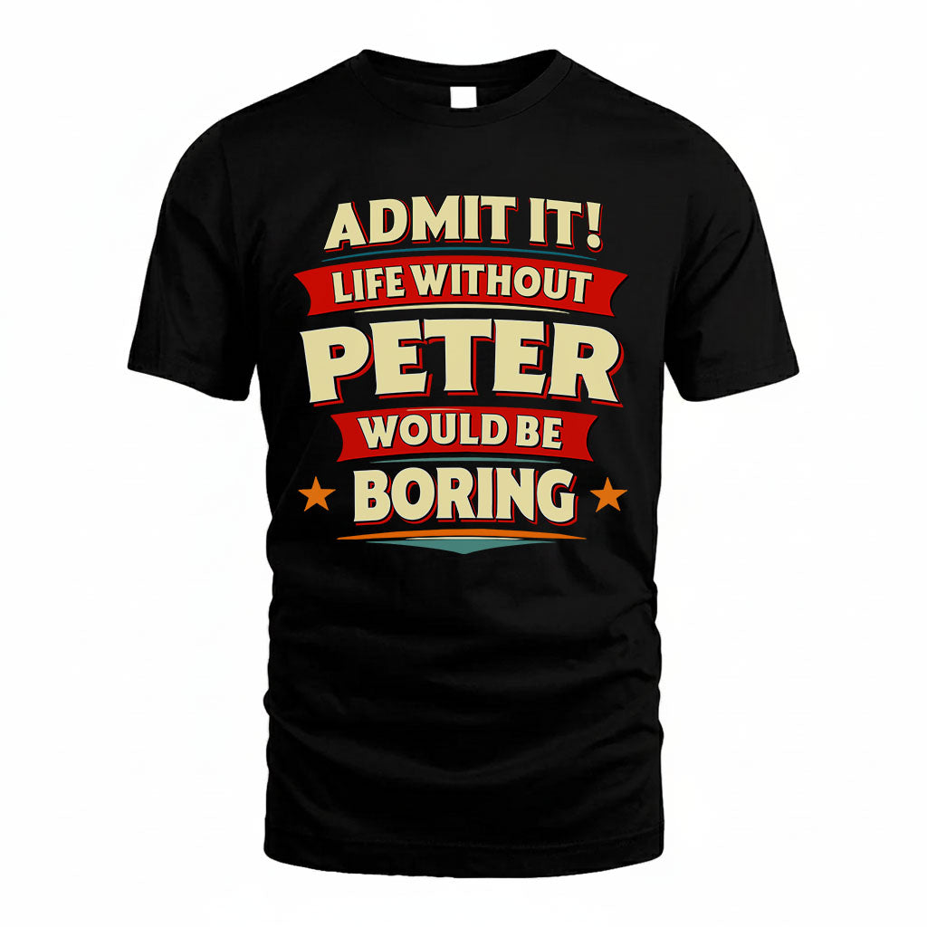 PETER HH88-K2-106–Personalized Funny Quote Apparel “Life Without NAME Would Be Boring”