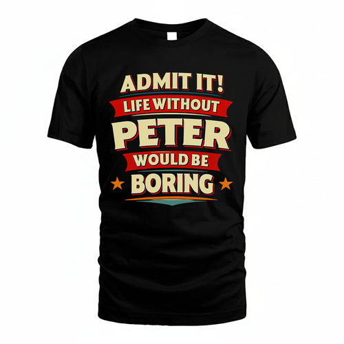 PETER HH88-K2-106–Personalized Funny Quote Apparel “Life Without NAME Would Be Boring”