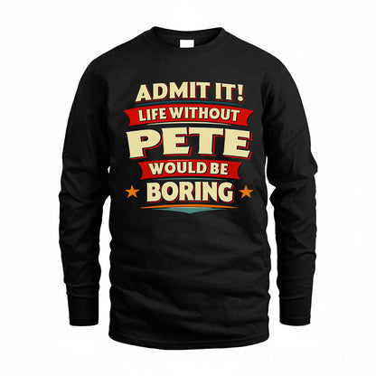PETE HH88-K2-106–Personalized Funny Quote Apparel “Life Without NAME Would Be Boring”
