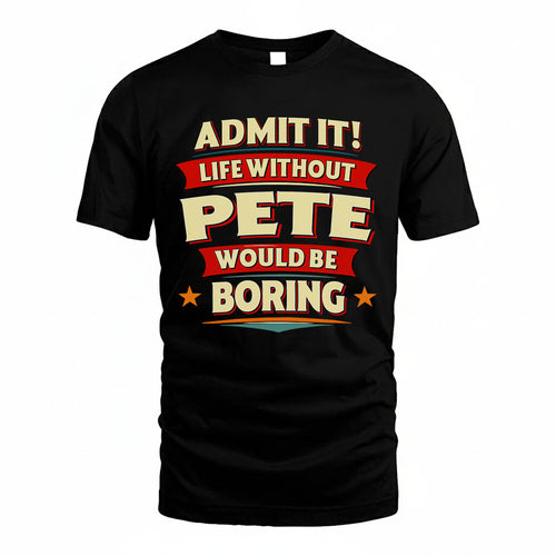 PETE HH88-K2-106–Personalized Funny Quote Apparel “Life Without NAME Would Be Boring”