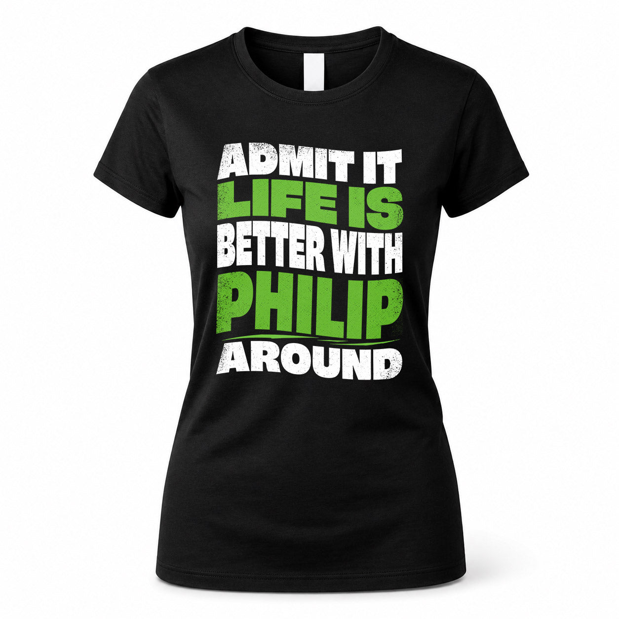 PHILIP KTT19-K098-189 – Personalized Funny Quote Apparel “Admit It, Life Is Better With NAME Around”