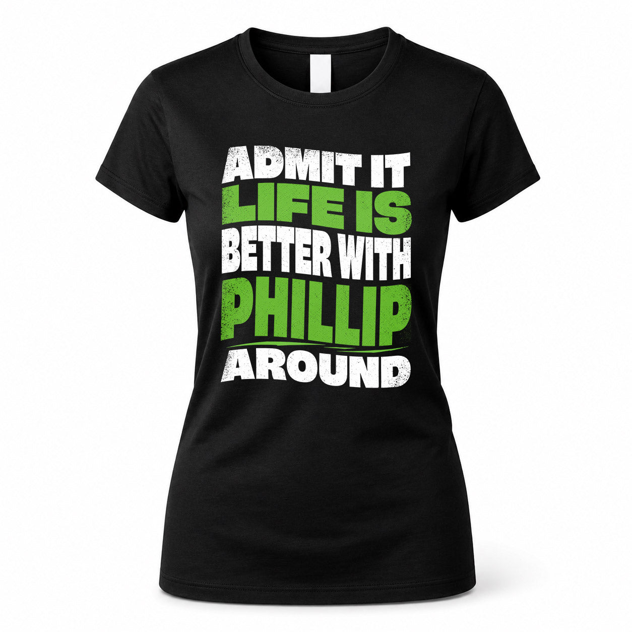 PHILLIP KTT19-K098-189 – Personalized Funny Quote Apparel “Admit It, Life Is Better With NAME Around”