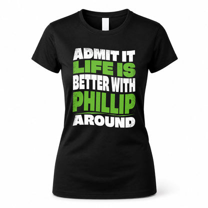 PHILLIP KTT19-K098-189 – Personalized Funny Quote Apparel “Admit It, Life Is Better With NAME Around”