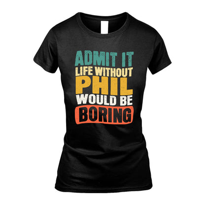 PHIL KTT28-AMER50-111–Personalized Funny Quote Apparel “Life Without NAME Would Be Boring”