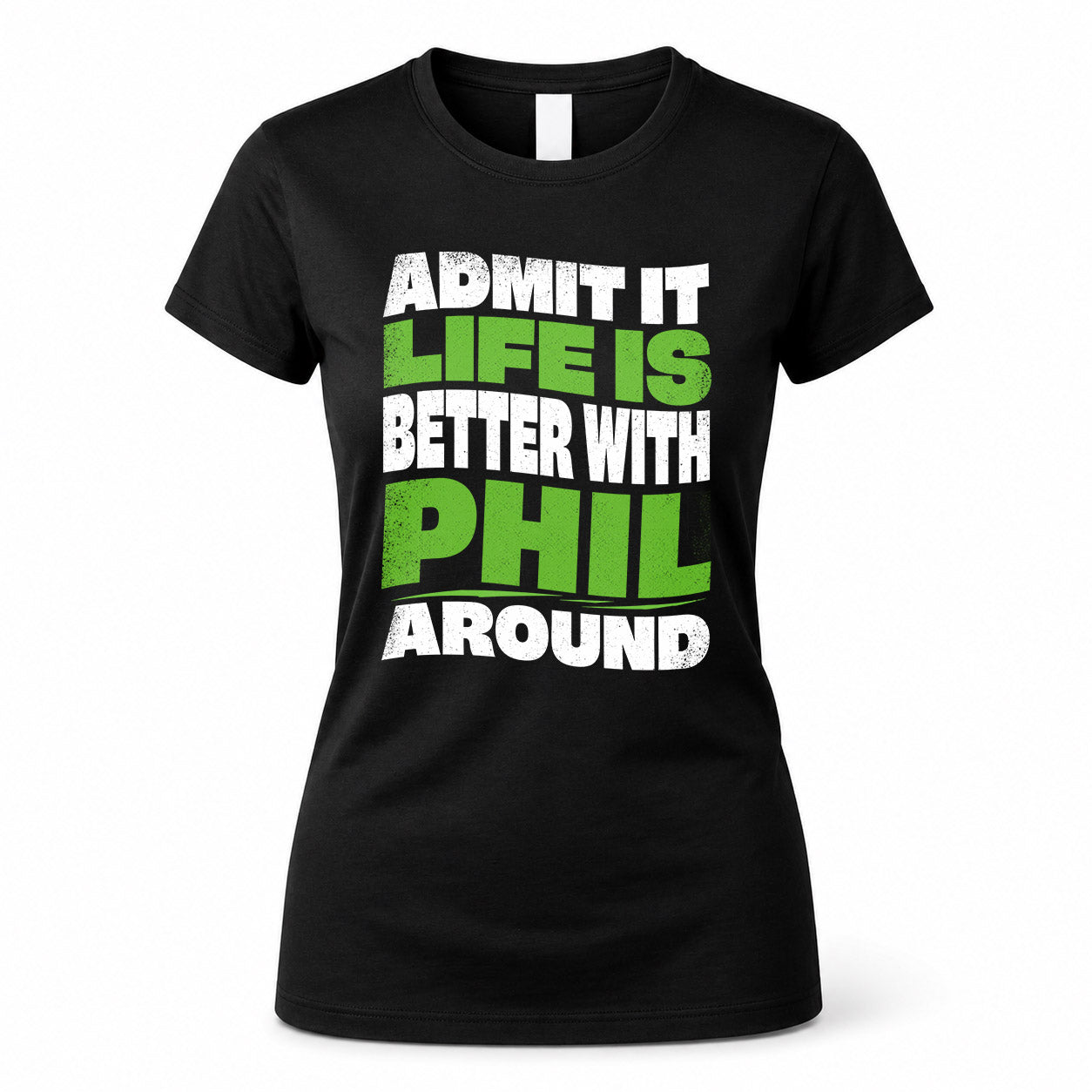 PHIL KTT19-K098-189 – Personalized Funny Quote Apparel “Admit It, Life Is Better With NAME Around”