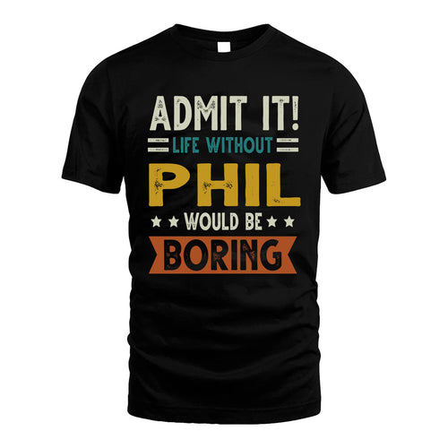 PHIL HH88-K2–Personalized Funny Quote Apparel “Life Without NAME Would Be Boring”