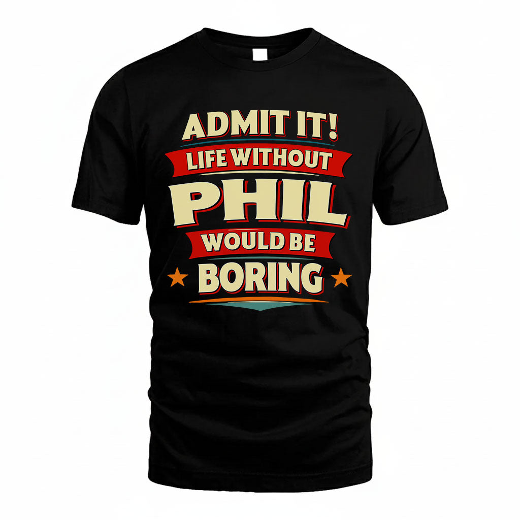 PHIL HH88-K2-106–Personalized Funny Quote Apparel “Life Without NAME Would Be Boring”