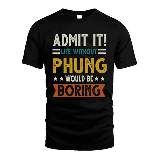 PHUNG HH88-K2–Personalized Funny Quote Apparel “Life Without NAME Would Be Boring”