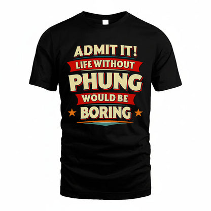 PHUNG HH88-K2-106–Personalized Funny Quote Apparel “Life Without NAME Would Be Boring”