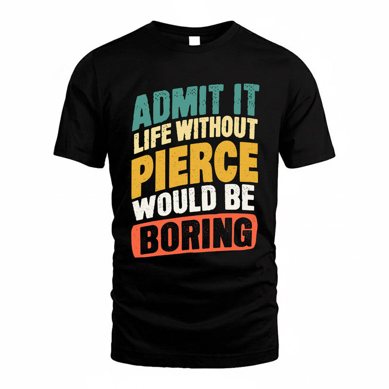 PIERCE TP88-K4-229–Personalized Funny Quote Apparel “Life Without NAME Would Be Boring”