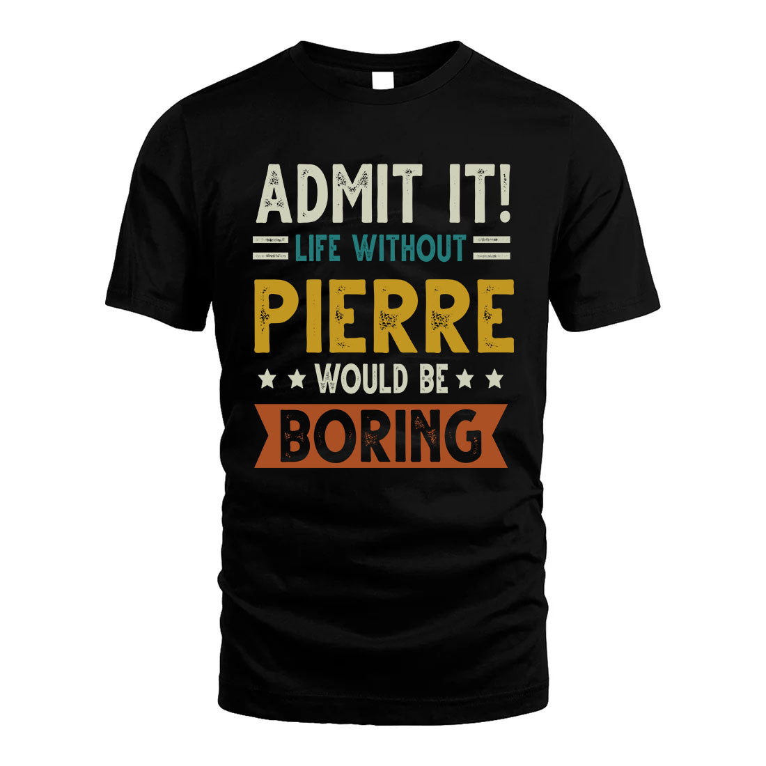 PIERRE HH88-K2–Personalized Funny Quote Apparel “Life Without NAME Would Be Boring”